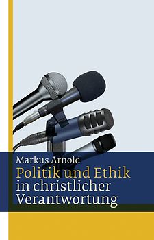 Politik und Ethik in christlicher Verantwortung