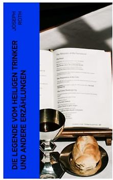 Die Legende vom heiligen Trinker und andere Erzählungen: Die Geschichte einer Liebe + Stationschef Fallmerayer + Der stumme Prophet + Ein Kapitel Revolution + Der Leviathan