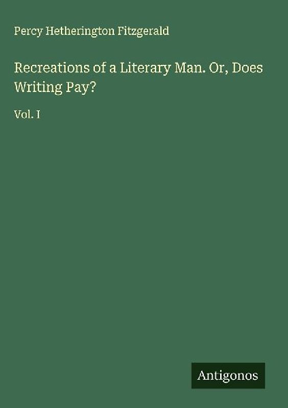 Recreations of a Literary Man. Or, Does Writing Pay?