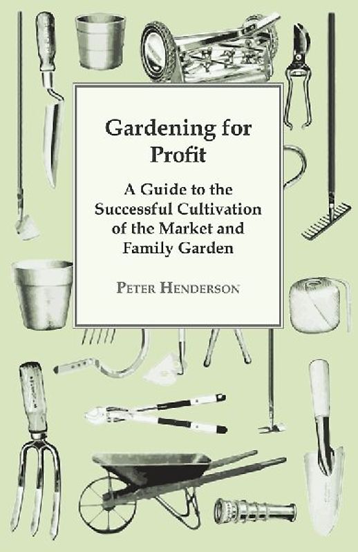 Gardening For Profit; A Guide To The Successful Cultivation Of The Market And Family Garden. Entirely New And Greatly Enlarged