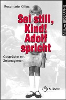Sei still, Kind! Adolf spricht. Gespräche mit Zeitzeuginnen