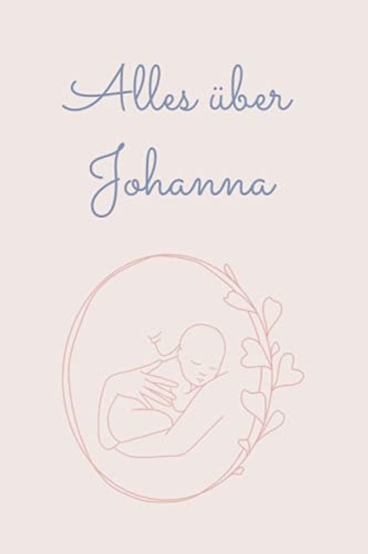 Alles über Johanna: Tolles Buch für alle Informationen über dein Baby