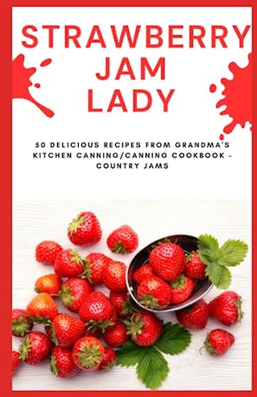 Strawberry JAM LADY - 50 delicious recipes from grandma's kitchen Canning/Canning Cookbook – Country Jams