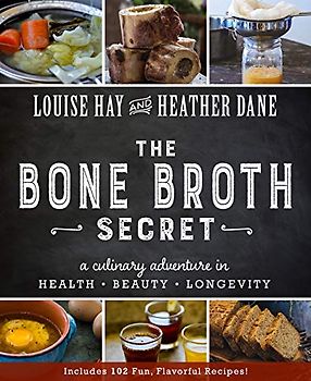 Bone Broth Secret: A Culinary Adventure in Health, Beauty, and Longevity: A Culinary Adventure in Health, Beauty, and Longevity. Includes 102 Fun, Flavorful Recipes!