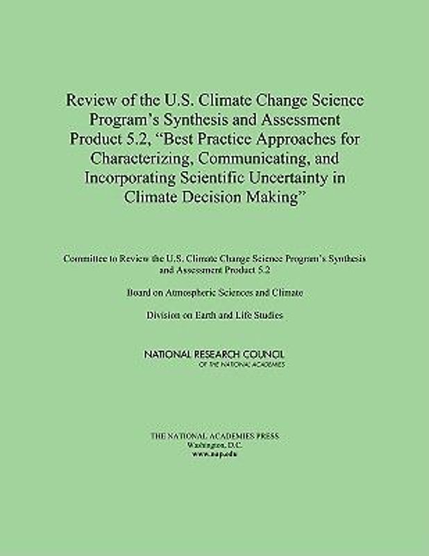 Review of the U.S. Climate Change Science Program's Synthesis and Assessment Product 5.2, Best Practice Approaches for Characterizing, Communicating, and Incorporating Scientific Uncertainty in Climate Decision Making