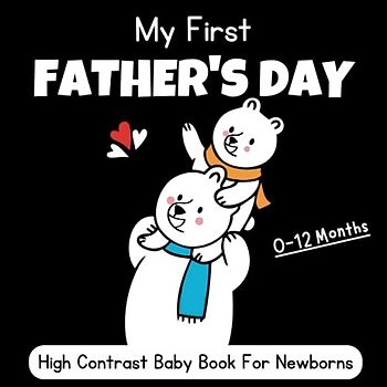 My First Father's Day High Contrast Baby Book For Newborns, 0-12 Months: Black and White Pictures For My 1st FATHER'S DAY Themed Images to Develop ... ... Gift - High Contrast Baby Books for Infants.