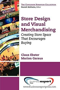 Store Design and Visual Merchandising: Creating Store Space That Encourages Buying