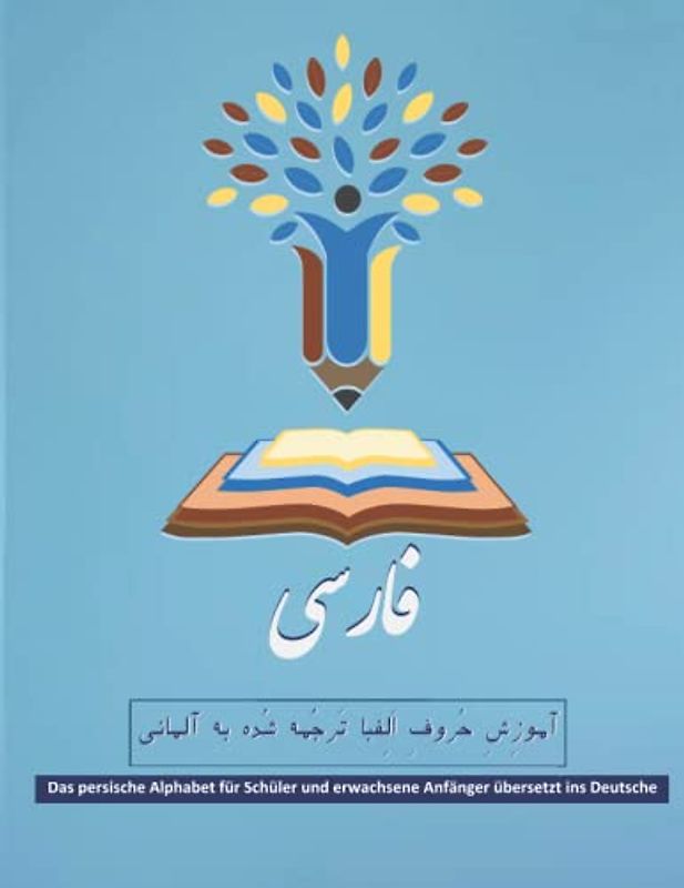 Das persische Alphabet für Schüler und erwachsene Anfänger übersetzt ins Deutsche: Das XXL-Farsi-Alphabet Buch für alle Altersstufen in deutscher ... Lehrbuch mit zusätzlichen Lektionen.