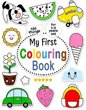My First Colouring Book: For 1-3 Years Old | 100 Daily Things and Animals to Colour for Toddlers Ages 1, 2, 3 | My First Colouring Book for Toddlers Ages 1+ with 100 Cute Pages
