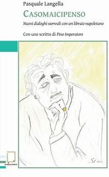 Casomaicipenso. Nuovi dialoghi surreali con un libraio napoletano