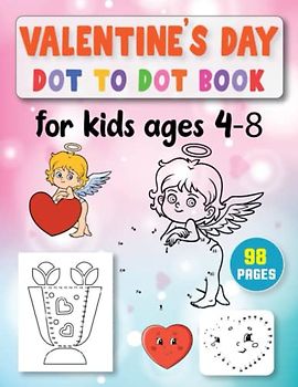 Valentine's Day Dot to Dot Book For Kids Ages 4-8: Fun and Learning Valentines Day Connect the Dot Puzzles for Kindergarten and Preschool Children Age ... Boys & Girls Dot To Dot Gift Book Ages 4-8