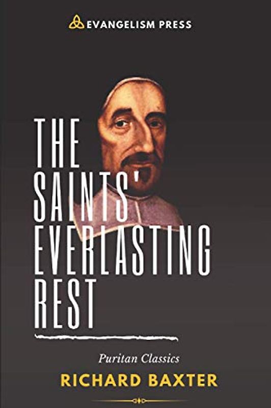 THE SAINTS’ EVERLASTING REST: Puritan Classics