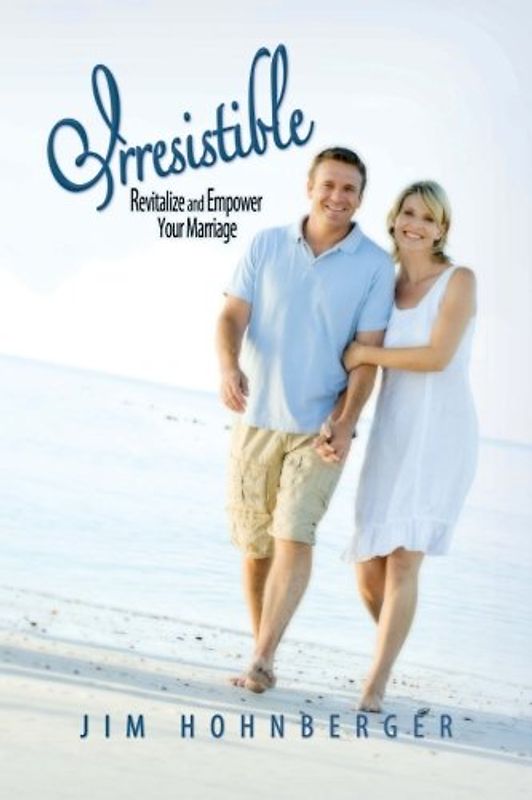Irresistible: Revitalize and Empower Your Marriage