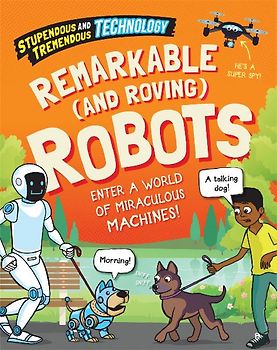 Stupendous and Tremendous Technology: Remarkable and Roving Robots