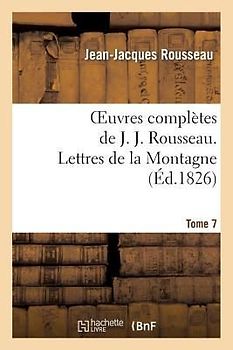 Oeuvres Complètes de J. J. Rousseau. T. 7 Lettres de la Montagne