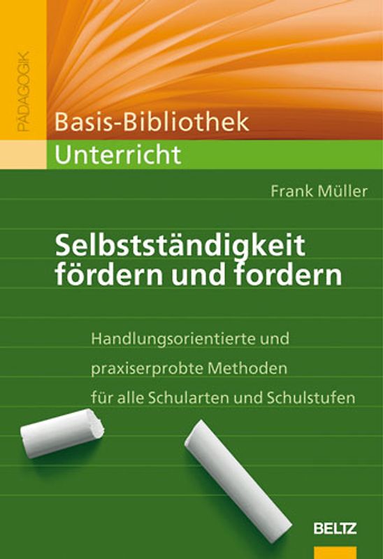 Selbstständigkeit fördern und fordern. Handlungsorientierte und praxiserprobte Methoden für alle Schularten und Schulstufen