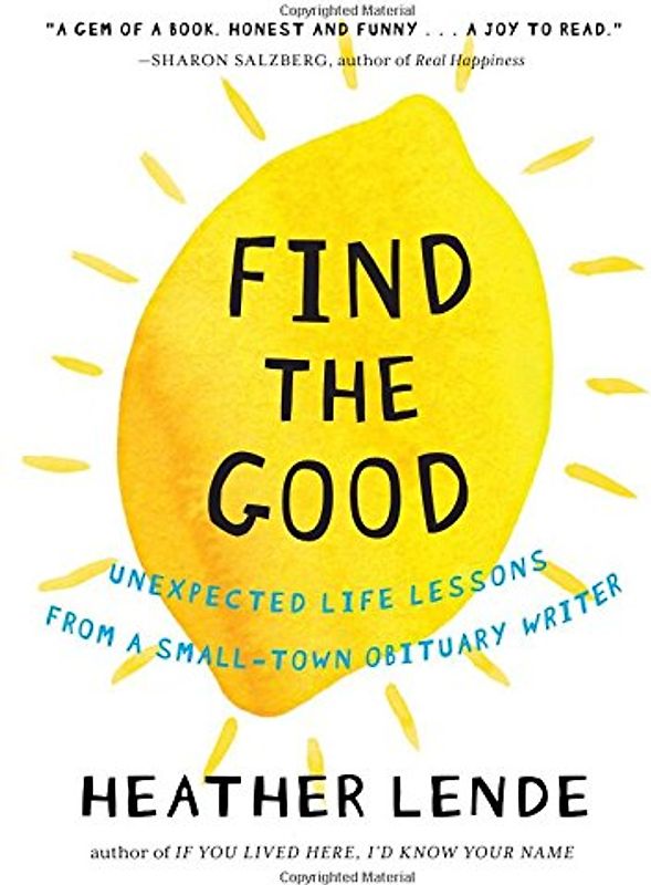 Find the Good: Unexpected Life Lessons from a Small-Town Obituary Writer - Lende, Heather