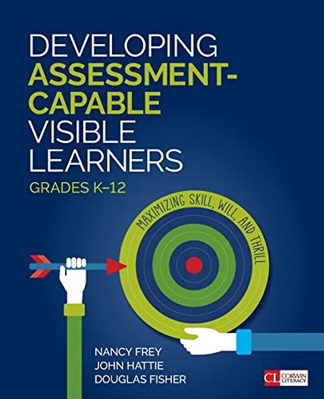 Developing Assessment-Capable Visible Learners, Grades K-12: Maximizing Skill, Will, And Thrill (Corwin Literacy)