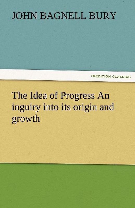The Idea of Progress An inguiry into its origin and growth