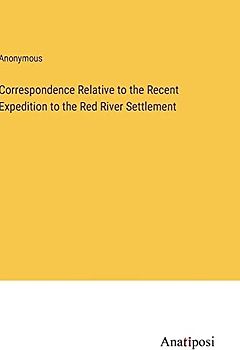Correspondence Relative to the Recent Expedition to the Red River Settlement
