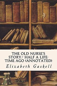 The Old Nurse's Story/ Half a Life-time Ago (annotated)