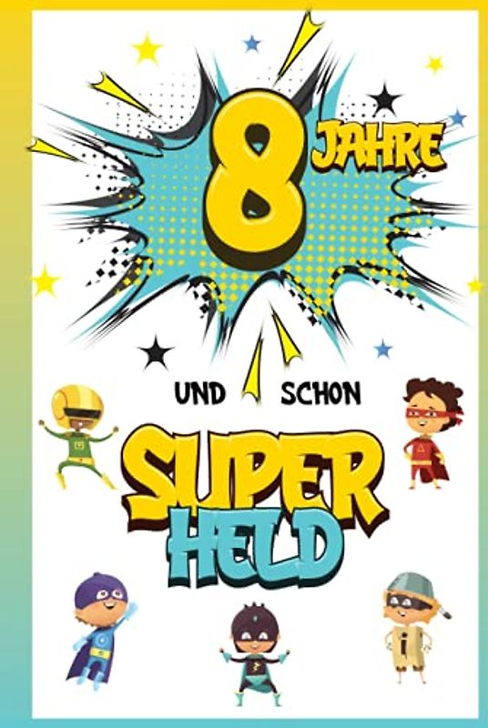 8 Jahre und schon Superheld: Tagebuch für Jungen ab 8 Jahren, Notiz- und Malbuch, Geburtstags-Geschenkidee für ein Kind von 8 Jahren, Heft zum Schreiben und Zeichnen