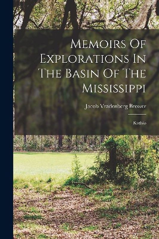 Memoirs Of Explorations In The Basin Of The Mississippi: Kathio