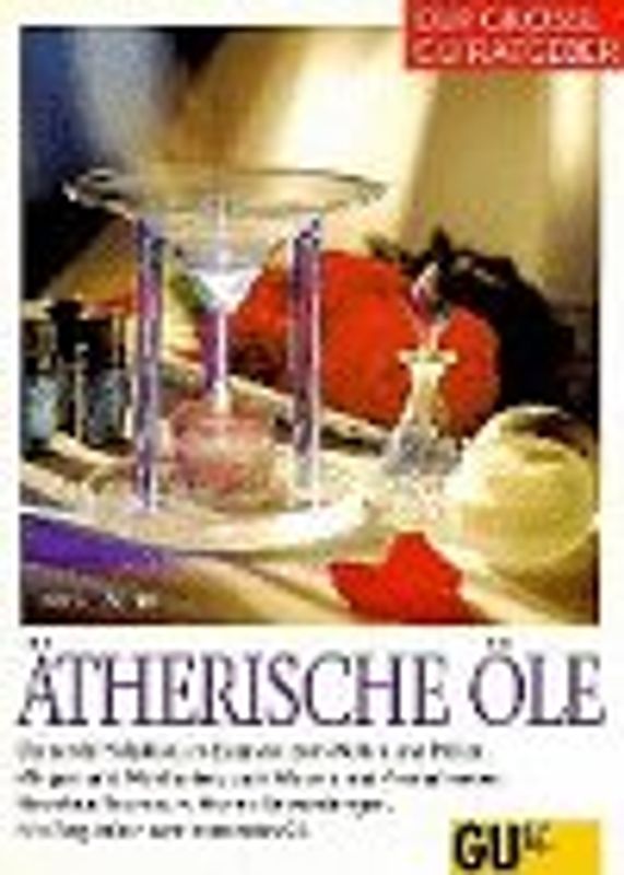 Grosser GU Ratgeber Ätherische Öle. Duftende Heilpflanzen-Essenzen zum Helfen und Heilen, Pflegen und Wohlfühlen, zum Würzen und Aromatisieren. Bewährte Rezepte, wirksame Anwendungen. Mit Wegweiser zum passenden Öl