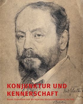 Konjunktur und Kennerschaft – Benoit Oppenheim und der Hype des Skulpturensammelns um 1900