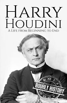 Harry Houdini: A Life from Beginning to End