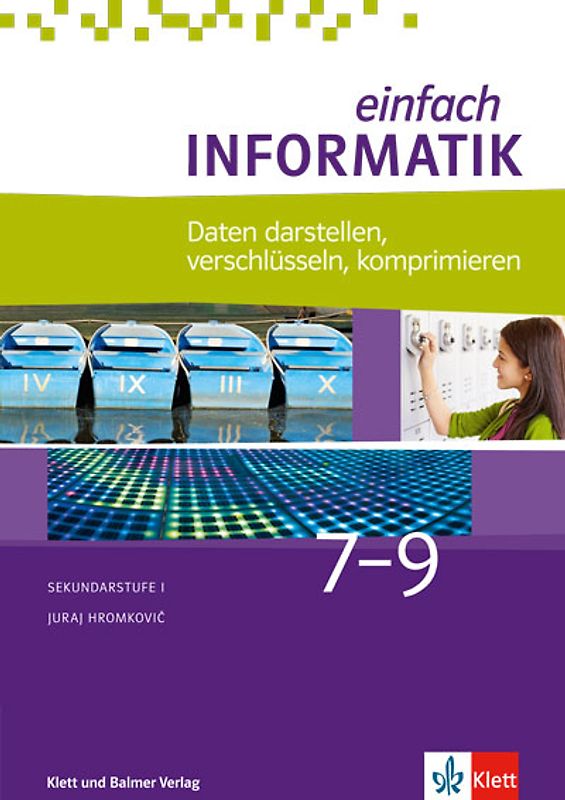 Einfach Informatik / Einfach Informatik 7 ─ 9 Daten darstellen, verschlüsseln, komprimieren
