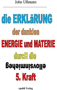 Die Erklärung der dunklen Energie und Materie durch die geheimnisvolle 5. Kraft