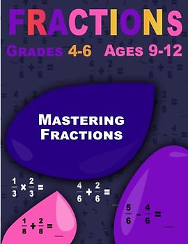 Mastering Fractions: Fractions, Workbook for Kids Ages 9-12 (Grades 4-6)