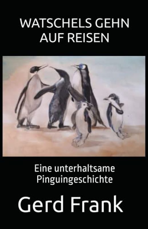 WATSCHELS GEHN AUF REISEN: Eine unterhaltsame Pinguingeschichte