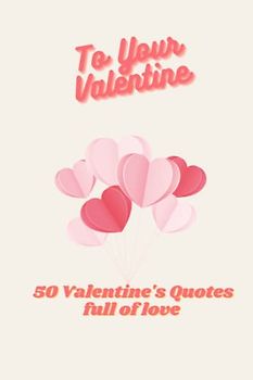 To Your Valentine: Valentine's Collection of Quotes for Sweethearts, Love, Romance, Couple, Sweet, Gift