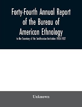 Forty-Fourth Annual report of the Bureau of American Ethnology to the Secretary of the Smithsonian Institution 1926-1927