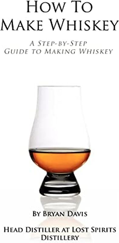 How To Make Whiskey: A Step-by-Step Guide to Making Whiskey