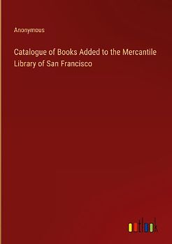 Catalogue of Books Added to the Mercantile Library of San Francisco