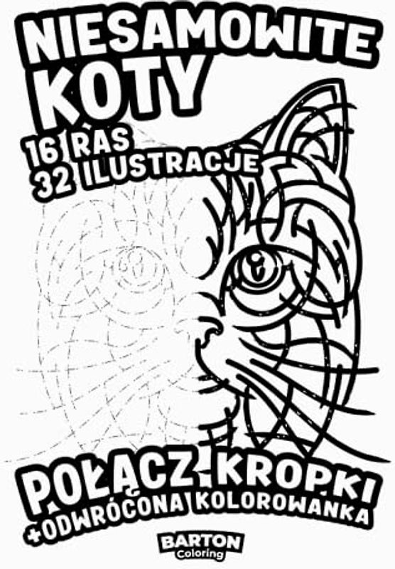 Niesamowite Koty - Połącz Kropki + Odwrócona Kolorowanka: Kreatywna Książka Aktywności Po dla Wszystkich Miłośników Kotów, Dzieci i Dorosłych. Polskie Wydanie