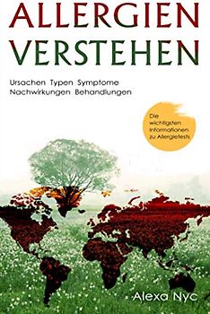 Allergien verstehen: Ursachen - Typen - Symptome - Nachwirkungen - Behandlungen