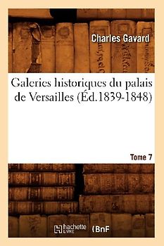 Galeries Historiques Du Palais de Versailles. Tome 7 (Éd.1839-1848)