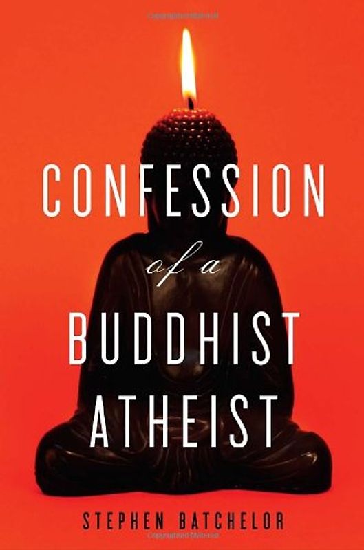 Confession of a Buddhist Atheist - Stephen Batchelor