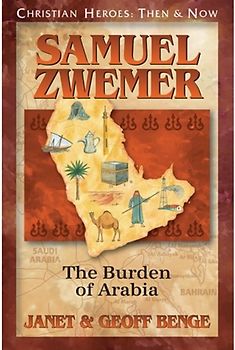 Samuel Zwemer: The Burden of Arabia (Christian Heroes: Then and Now)