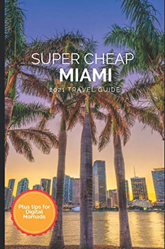 Super Cheap Miami Travel Guide 2021: How to Enjoy a $1,000 Trip to Miami for $120