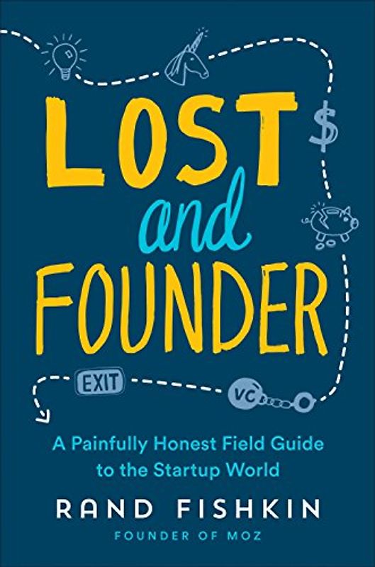 Lost and Founder: A Painfully Honest Field Guide to the Startup World