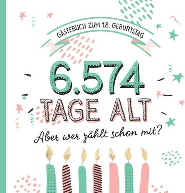 Gästebuch zum 18. Geburtstag: Deko zur Feier vom 18.Geburtstag für Mann oder Frau - 18 Jahre in Tagen - Geschenkidee & Dekoration - Buch für Glückwünsche und Fotos der Gäste