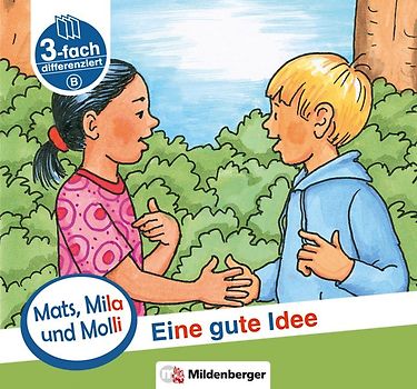 Mats, Mila und Molli – Heft 2: Eine gute Idee - Schwierigkeitsstufe B. Eine Geschichte in drei Schwierigkeitsstufen für Erstleser