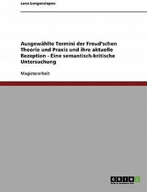 Ausgewählte Termini der Freud'schen Theorie und Praxis und ihre aktuelle Rezeption - Eine semantisch-kritische Untersuchung