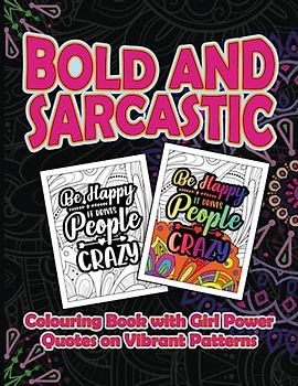 Bold and Sarcastic: Colouring Book with Girl Power Quotes on Vibrant Patterns: Sarcastic Quotes on Pattern Backgrounds For Women