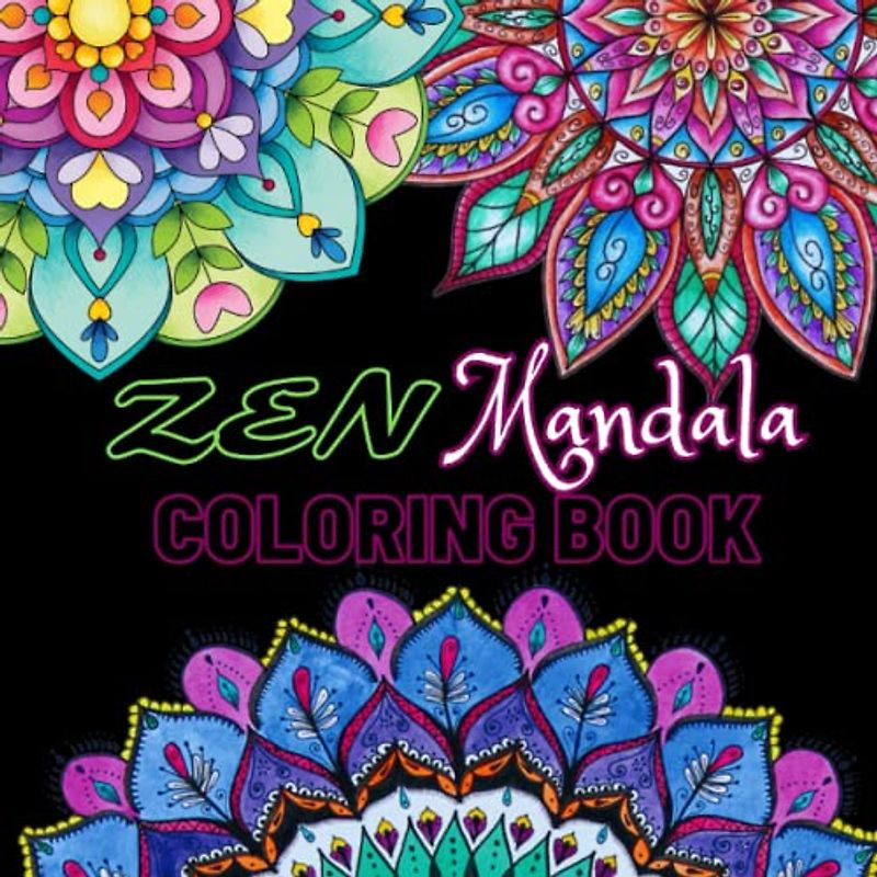Zen Coloring: 60 Beautiful Mandalas for Relaxation and Mindfulness: An Artistic Journey of Stressrelief and Self-Expression